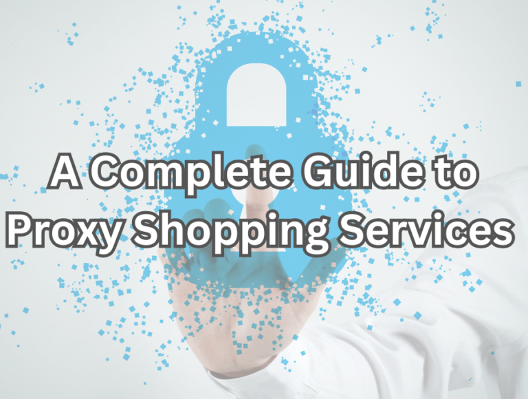 A Complete Guide to Proxy Shopping Services: Unlocking Access to Global Products