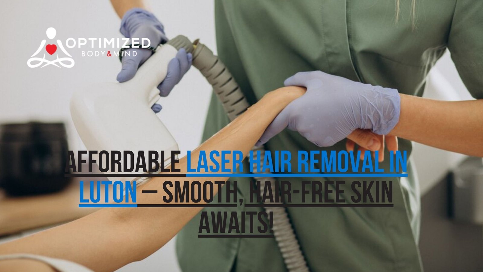 Affordable Laser Hair Removal in Luton – Smooth, Hair-Free Skin Awaits!